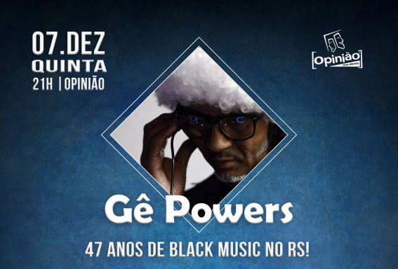 07/12/2017 – Opinião – Gê Powers – 47 Anos De Black Music no RS!